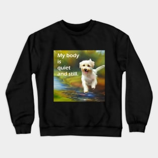 My body is quiet and still  with very cute happy little dog running Crewneck Sweatshirt